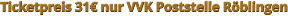 Ticketpreis 31€ nur VVK Poststelle Röblingen